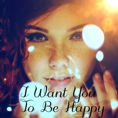 I Want You To Be Happy