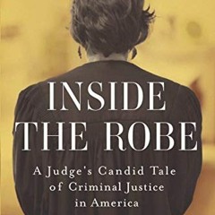 ACCESS KINDLE PDF EBOOK EPUB Inside the Robe: A Judge's Candid Tale of Criminal Justice in Ameri