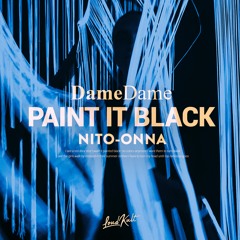 Dame Dame, Nito-Onna - Paint It Black