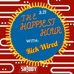 05: The Happiest Hour 3.21 w/ Rick Wired