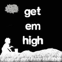 GET EM HIGH
