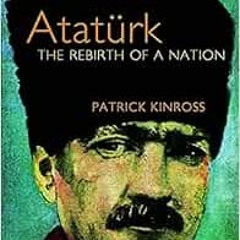 Read EBOOK 💑 Ataturk: The Rebirth of a Nation by Patrick Kinross [KINDLE PDF EBOOK E