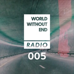 World Without End Radio #005