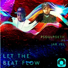Let The Beat Flow - Psoulpoetic Ft. Jar Yel