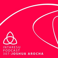 Intaresu Podcast 307 - Joshua Arocha