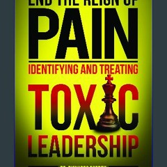 [R.E.A.D P.D.F] 📖 End the Reign of Pain: Identifying and Treating Toxic Leadership Ebook READ ONLI