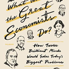 FREE EPUB 📤 What Would the Great Economists Do?: How Twelve Brilliant Minds Would So