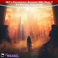iMG's Polaroids: Episode 150, Part 7 [DJ Weasel Takeover]