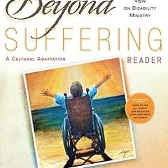 *% Beyond Suffering Reader: A Christian View on Disability Ministry: A Cultural Adaptation BY J