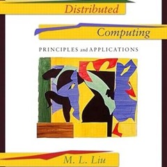 [DOWNLOAD $PDF$] Distributed Computing: Principles and Applications Written by  M.L. Liu (Autho