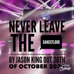 Never Leave The Dance Floor By Jason King 16th October 2021 Version 2