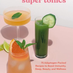 PDF/READ❤  Super Tonics: 75 Adaptogen-Packed Recipes to Boost Immunity, Sleep, Beauty,