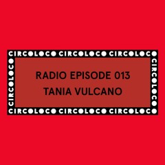 Circoloco Radio 013 - Tania Vulcano