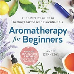 [Access] [KINDLE PDF EBOOK EPUB] Aromatherapy for Beginners: The Complete Guide to Ge