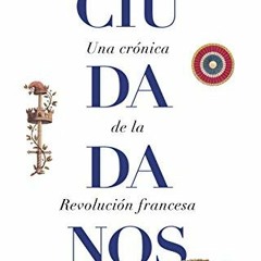 [Read] KINDLE PDF EBOOK EPUB Ciudadanos: Una crónica de la Revolución francesa (Spanish Edition) b