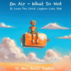 On Air - What So Not ft. Louis The Child, Captain Cuts, JRM (G Mac Beats Remix)