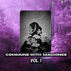 Commune With Machines Vol.1