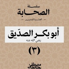 ٣- أبو بكر الصديق - العشرة المبشرين بالجنة - مصطفى خالد