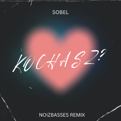 SOBEL - KOCHASZ ? (NOIZBASSES REMIX)