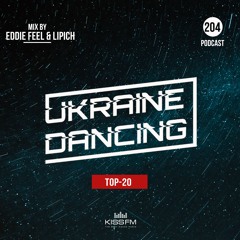Ukraine Dancing. TOP - 20 - Podcast #204 (Mix By Eddie Feel & Lipich) [Kiss FM 15.10.2021]