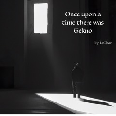 LeChar - Once upon a time there was Tekno (FREE DL)