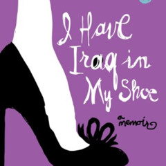 Read PDF 💚 I Have Iraq in My Shoe: Misadventures of a Soldier of Fashion by  Gretche