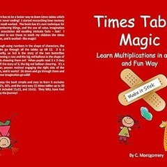#+ Times Tables Magic: Learn Multiplications in a Quick and Fun Way: Make it Stick! BY: C. Mont