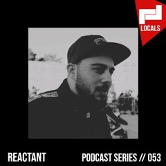 Locals Series // 053 - REACTANT