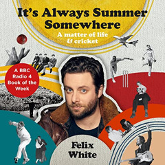 free PDF 🖊️ It's Always Summer Somewhere: A Matter of Life and Cricket by  Felix Whi