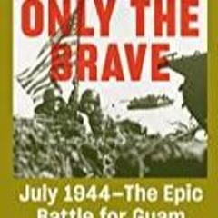 PDF/READ Only the Brave: July 1944--The Epic Battle for Guam (American War Heroes)