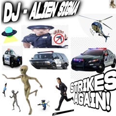 DJ ALIEN SIGMA HAS ESCAPED CONTAINMENT!!! THIS IS NOT A DRILL!!!