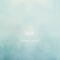 lost. ( slowed + reverb )