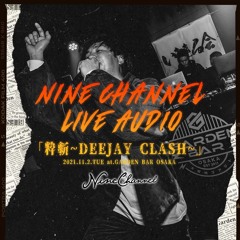 NINE CHANNEL LIVE AUDIO 2021.11.02.TUE「粋斬~DEEJAY CLASH」at.GARDEN BAR OSAKA