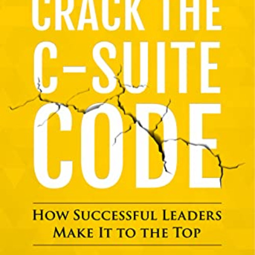 Get KINDLE 📘 Crack the C-Suite Code: How Successful Leaders Make It to the Top by  C
