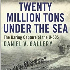 DOWNLOAD❤️(PDF)⚡️ Twenty Million Tons Under the Sea The Daring Capture of the U-505