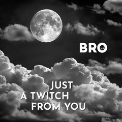 Just A Twitch From You