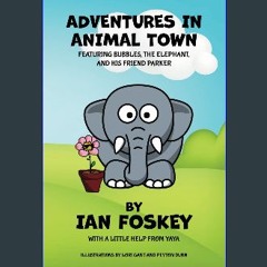 [Ebook] 📖 Adventures in Animal Town: Featuring Bubbles, the Elephant, and his friend Parker Read o