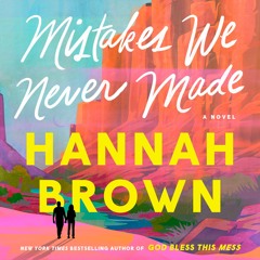 Mistakes We Never Made by Hannah Brown read by
