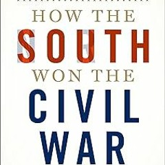 KINDLE How the South Won the Civil War: Oligarchy, Democracy, and the Continuing Fight for the