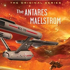 GET [KINDLE PDF EBOOK EPUB] The Antares Maelstrom (Star Trek: The Original Series) by  Greg Cox 📭