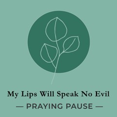 Praying Pause - My Lips Will Speak No Evil