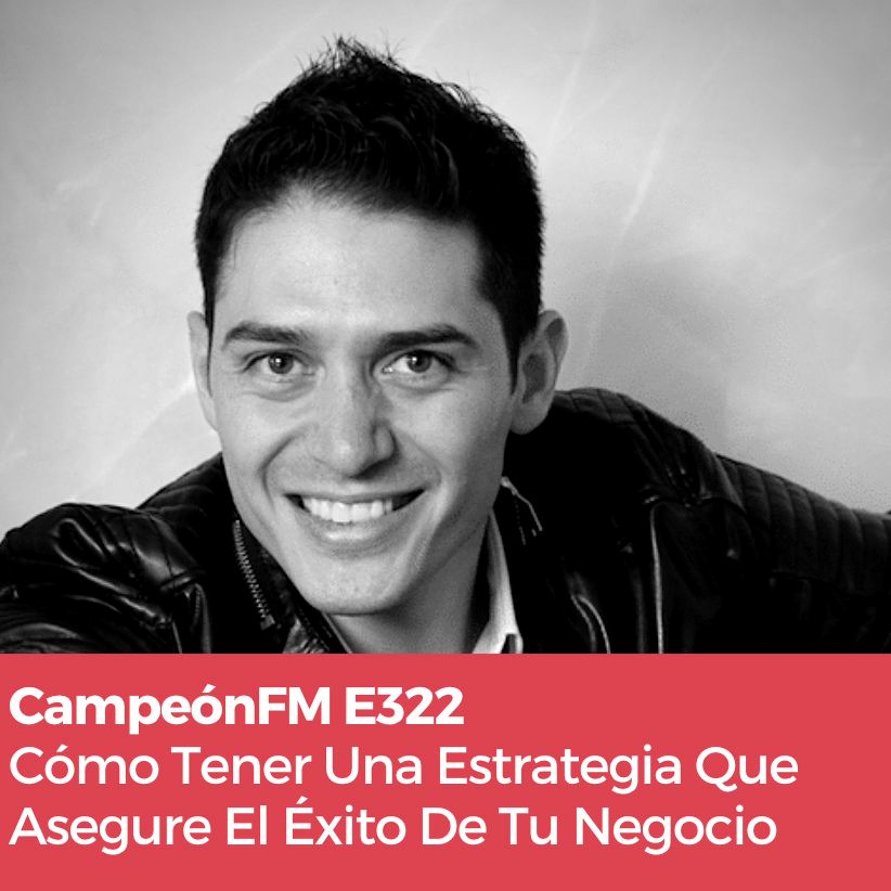 Episodio 322 Cómo Tener Una Estrategia Que Te Garantice Un Negocio Exitoso episode artwork