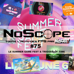 NoScope #75 : Récap des FPS du Summer Game Fest et Trigger of Time