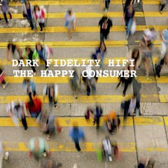 The Happy  Consumer by Dark fidelity hifi