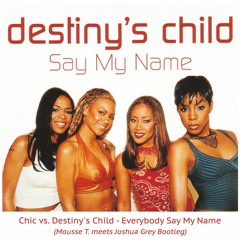 Chic vs. Destiny´s Child - Everybody Say My Name (Mousse T meets Joshua Grey Bootleg)
