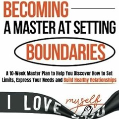 🥀[PDF-EPub] Download Becoming a Master at Setting Boundaries A 10-Week Master Plan to Help  🥀