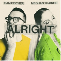 Sam Fischer & Meghan Trainor - Alright