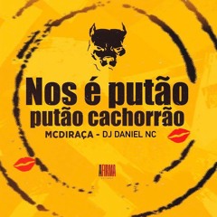 MC DI RAÇA = NOS E PUTAO, PUTAO CACHORRAO (( DJ DANIEL )) AUDIO OFICIAL