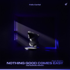 Felix Cartal - Nothing Good Comes Easy (Ft. Elohim) - Astedroid Remix