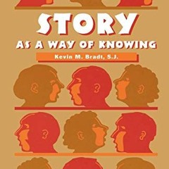 Read EPUB KINDLE PDF EBOOK Story as a Way of Knowing by  Kevin M. Bradt S.J. 🗸